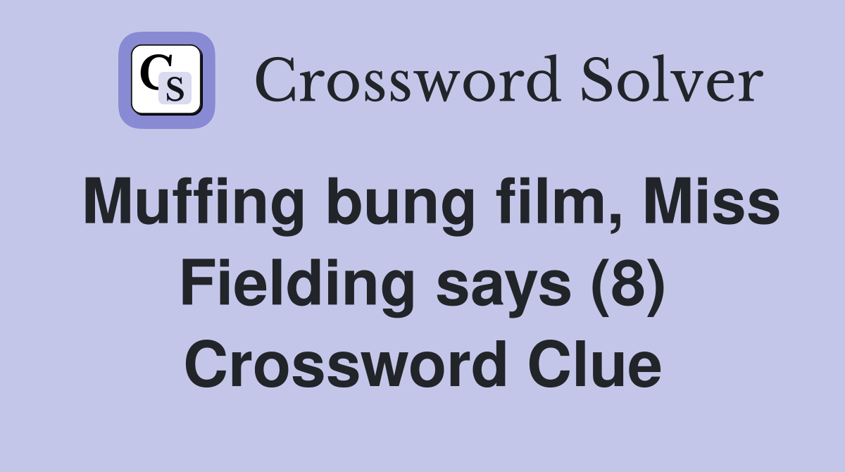 Muffing bung film, Miss Fielding says (8) Crossword Clue