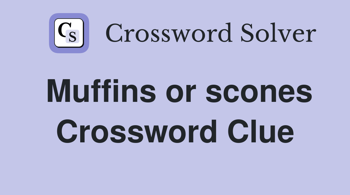 Muffins or scones Crossword Clue
