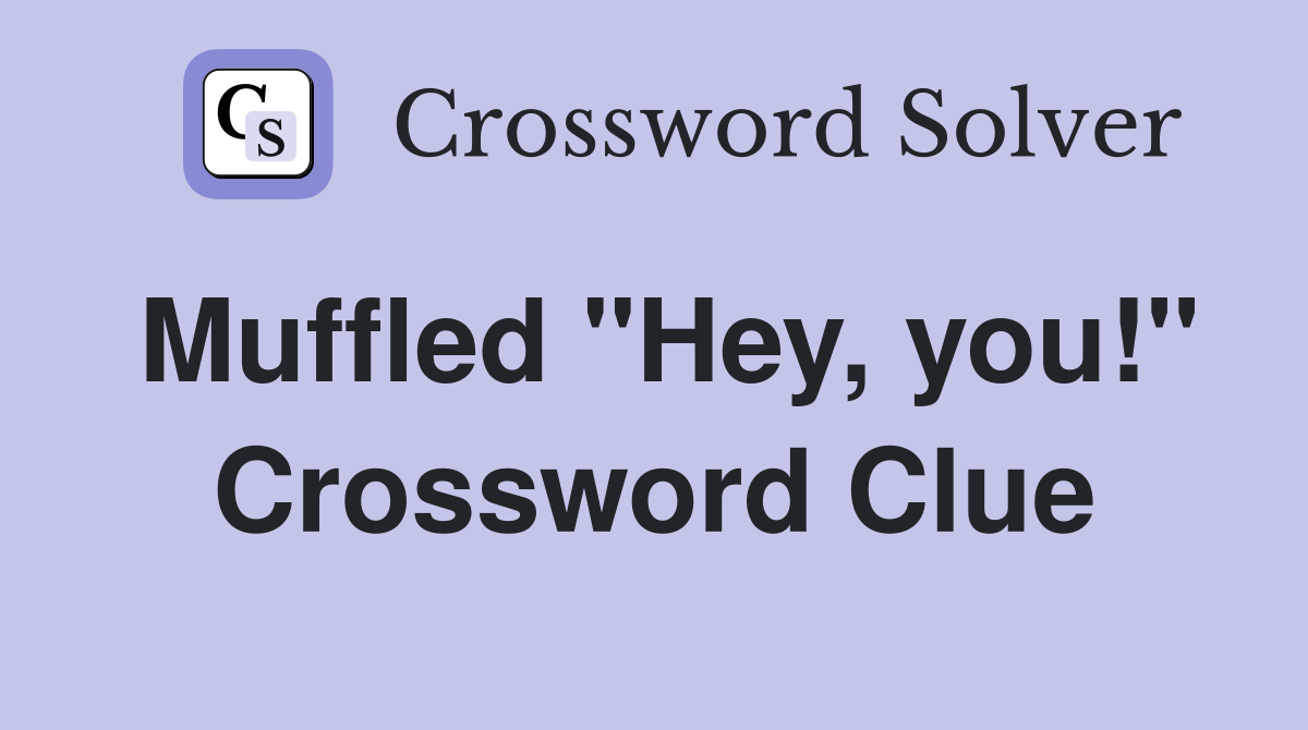 Muffled "Hey, you!" Crossword Clue