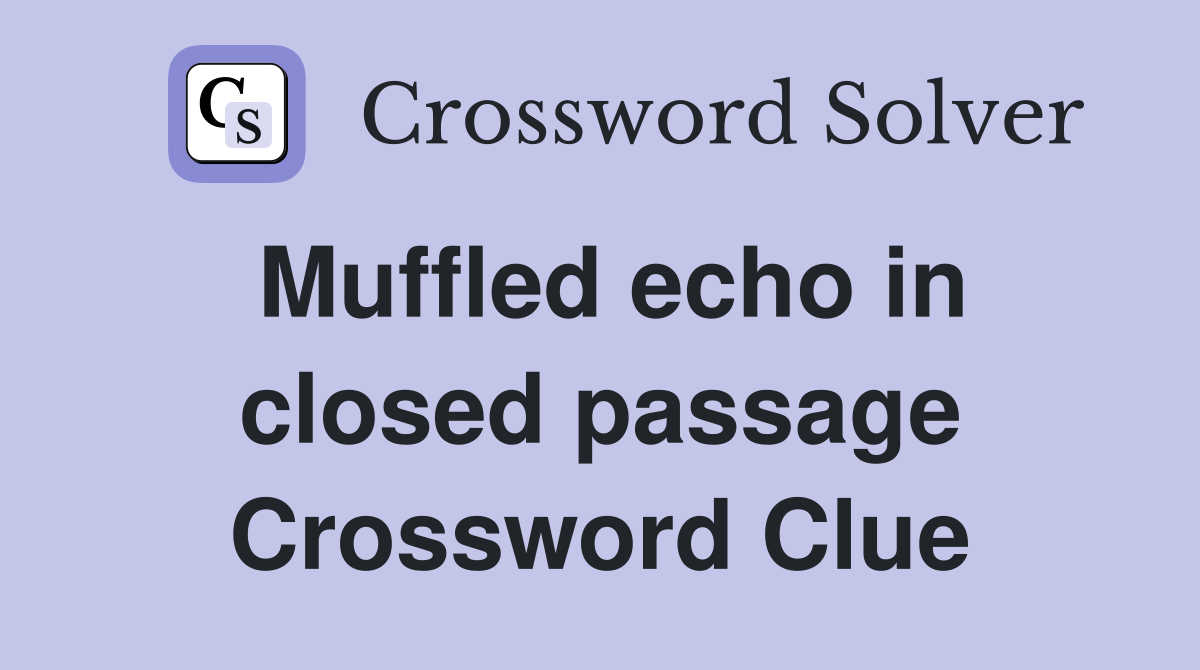 Muffled echo in closed passage Crossword Clue