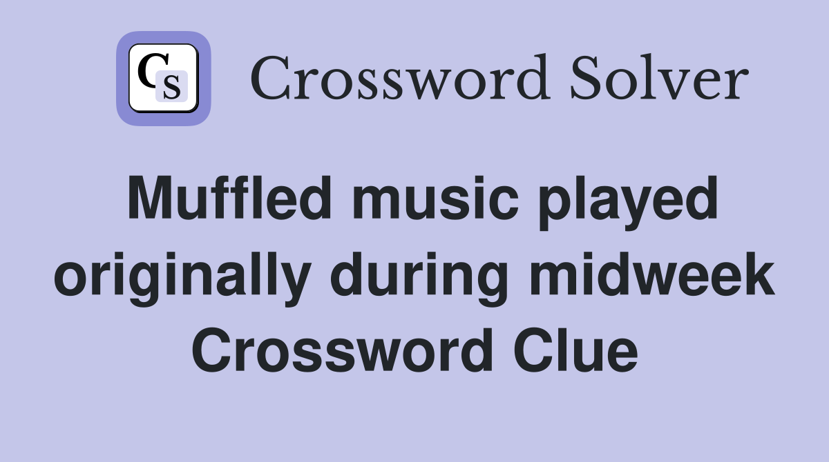 Muffled music played originally during midweek Crossword Clue
