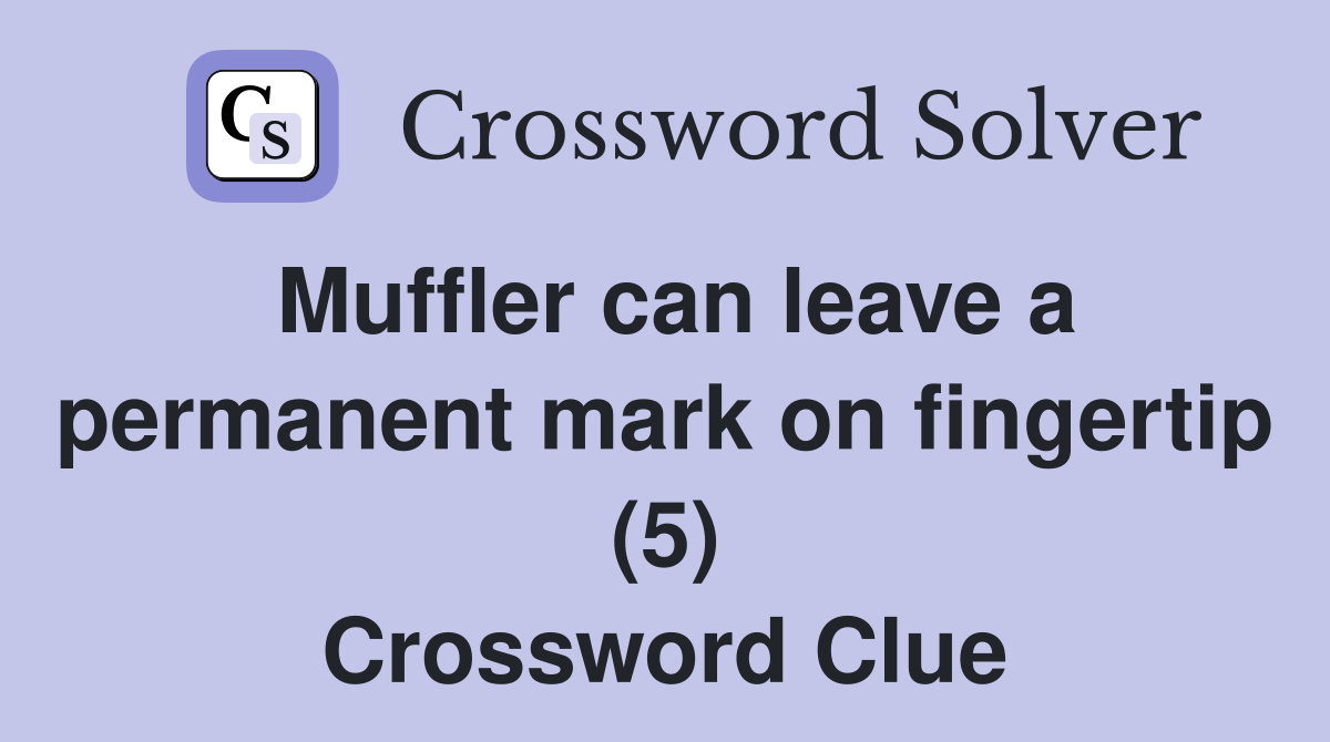 Muffler can leave a permanent mark on fingertip (5) Crossword Clue