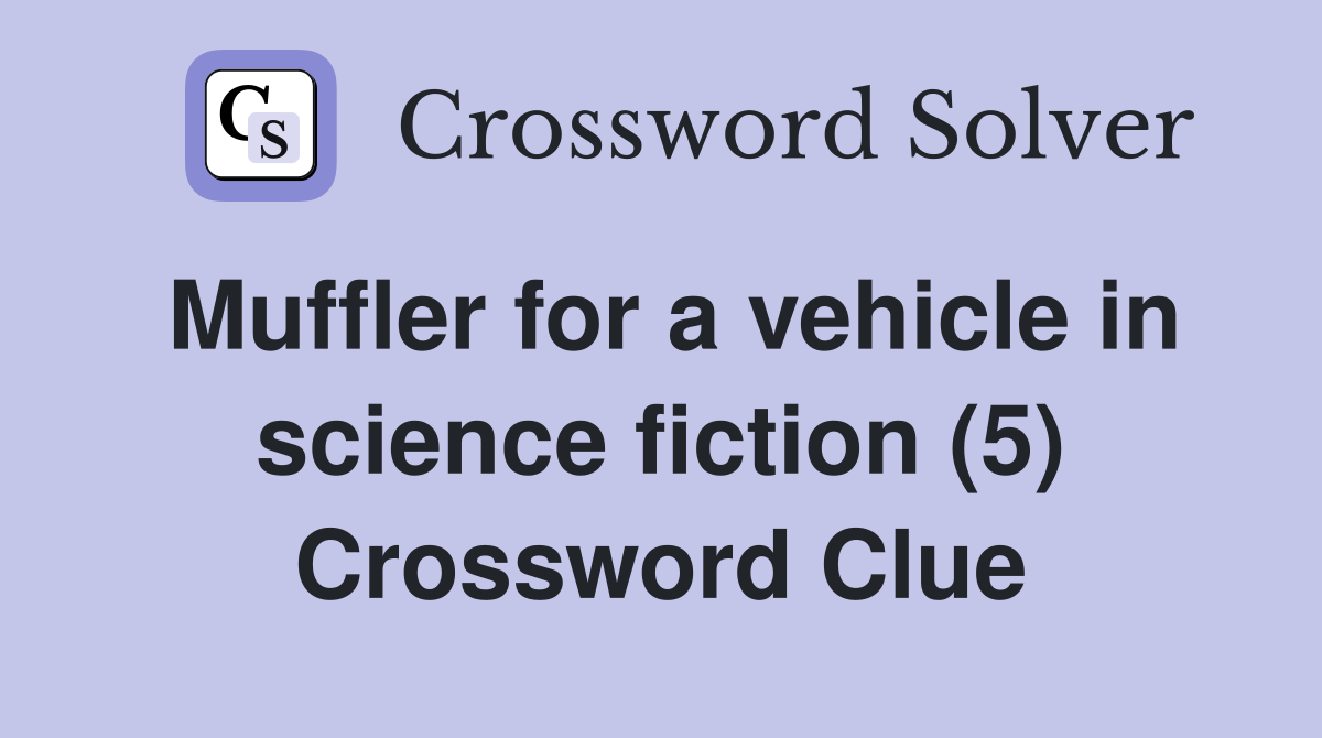 Muffler for a vehicle in science fiction (5) Crossword Clue