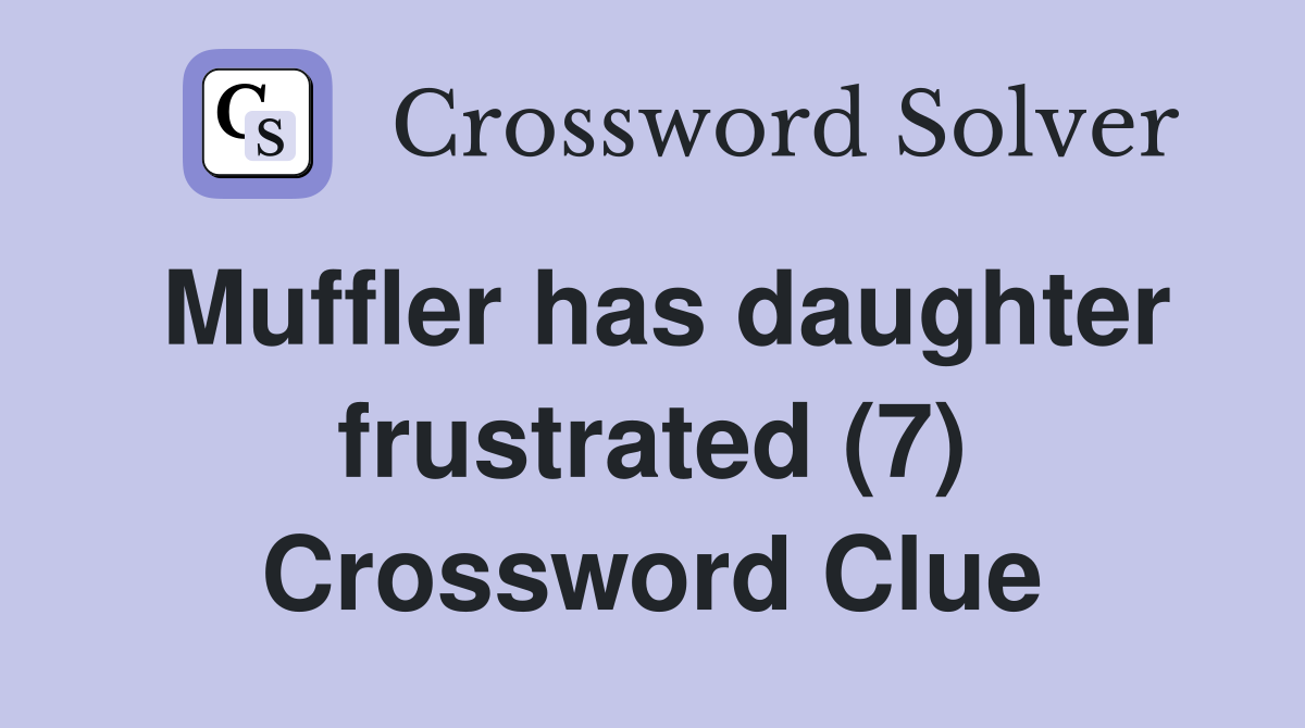 Muffler has daughter frustrated (7) Crossword Clue