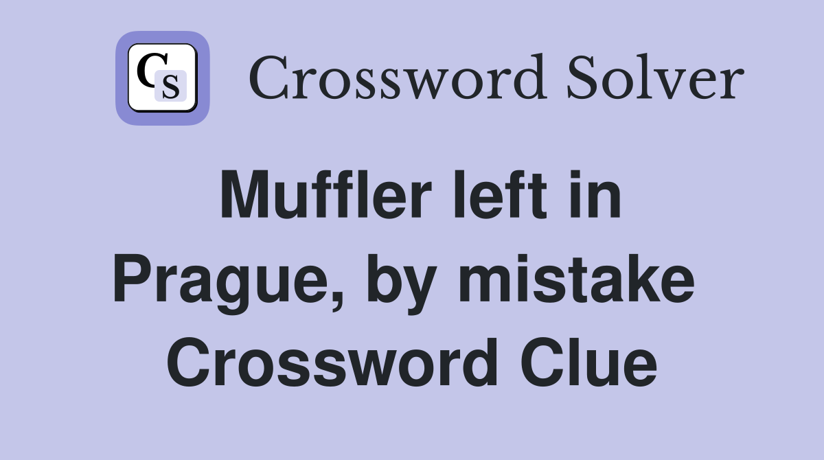 Muffler left in Prague, by mistake  Crossword Clue