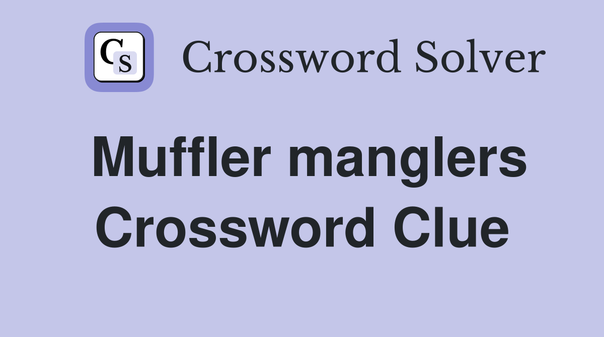 Muffler manglers Crossword Clue