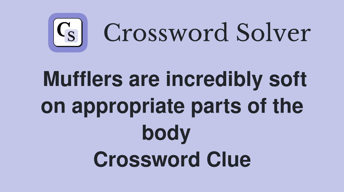 Mufflers are incredibly soft on appropriate parts of the body   Crossword Clue