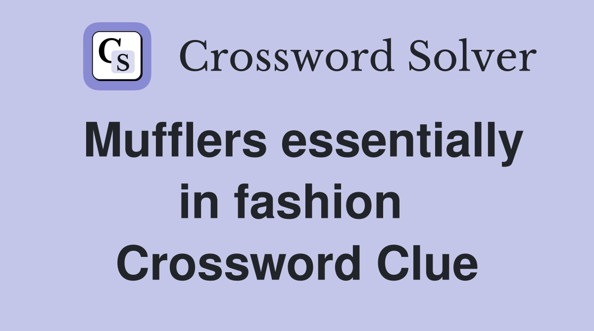 Mufflers essentially in fashion  Crossword Clue