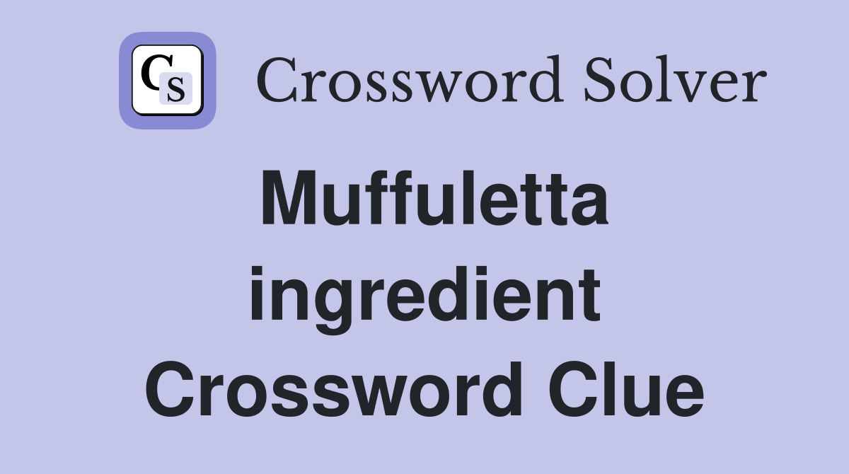 Muffuletta ingredient Crossword Clue