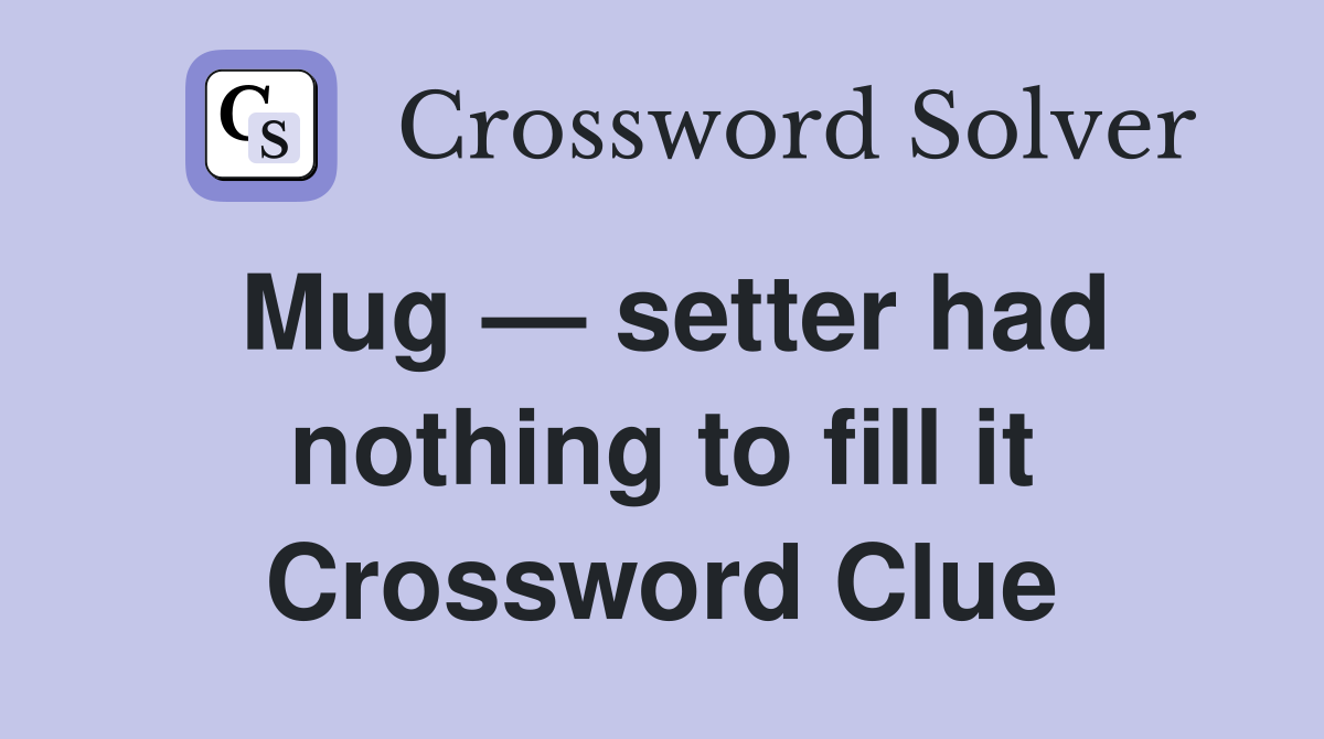 Mug — setter had nothing to fill it Crossword Clue