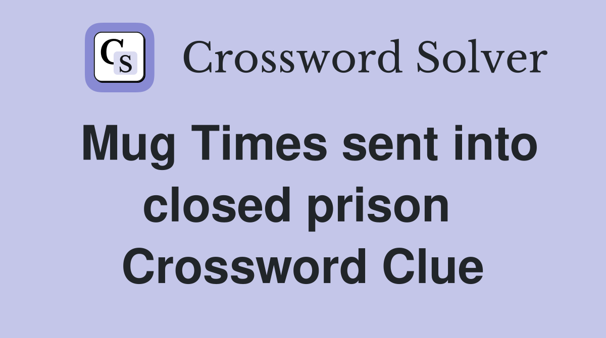 Mug Times sent into closed prison  Crossword Clue