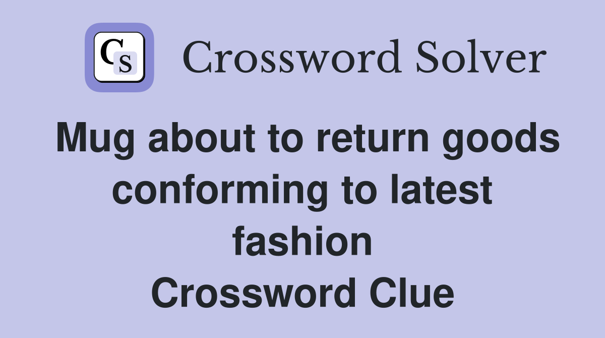 Mug about to return goods conforming to latest fashion Crossword Clue