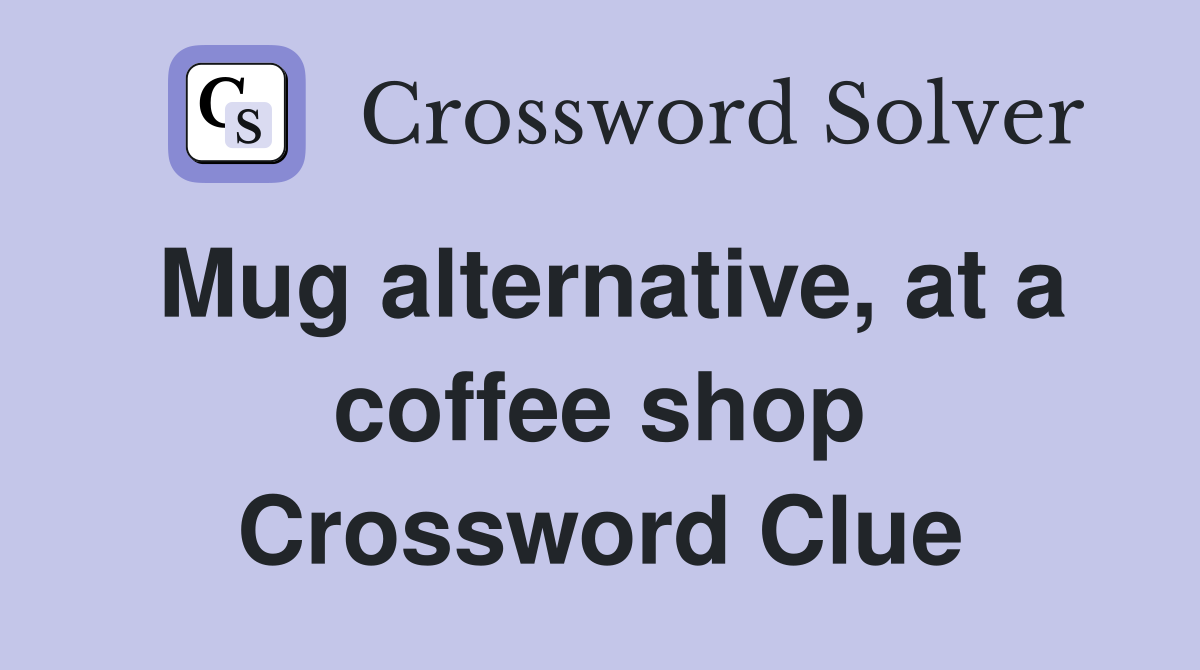 Mug alternative, at a coffee shop Crossword Clue