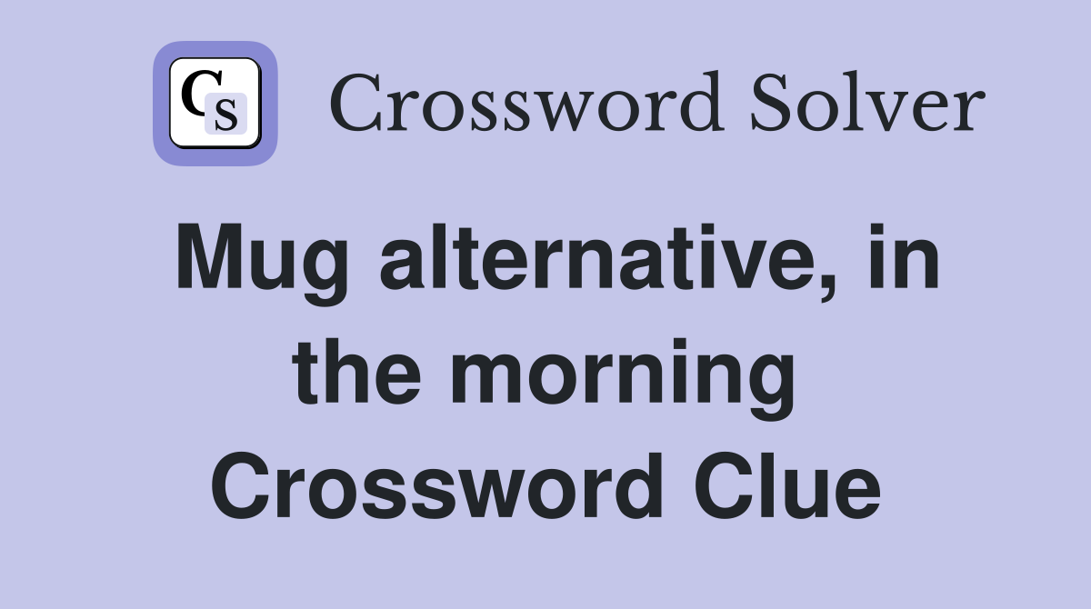 Mug alternative, in the morning Crossword Clue