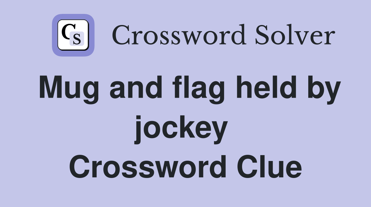 Mug and flag held by jockey  Crossword Clue