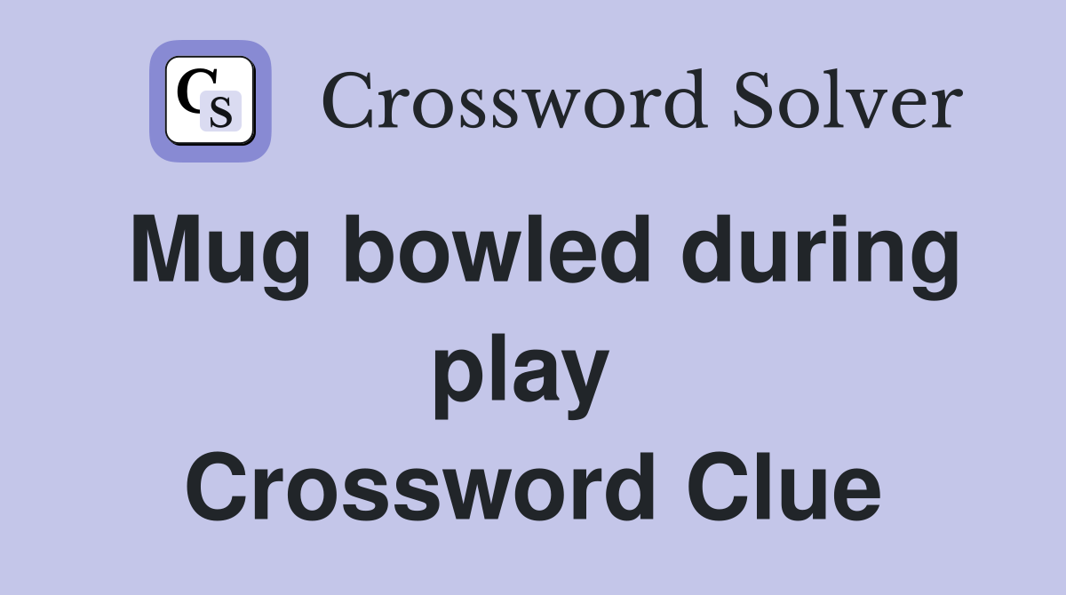 Mug bowled during play  Crossword Clue