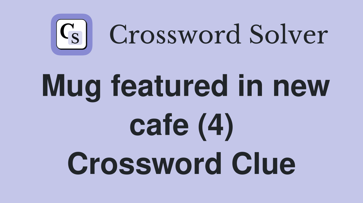 Mug featured in new cafe (4) Crossword Clue