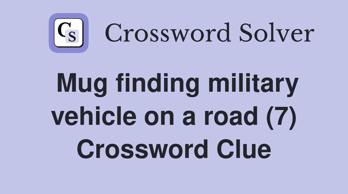 Mug finding military vehicle on a road (7) Crossword Clue