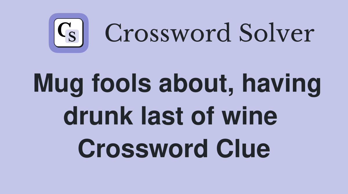 Mug fools about, having drunk last of wine  Crossword Clue