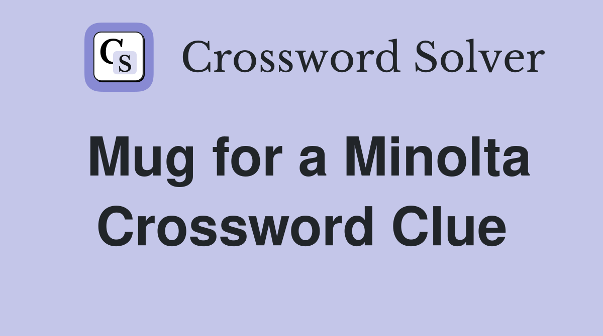 Mug for a Minolta Crossword Clue