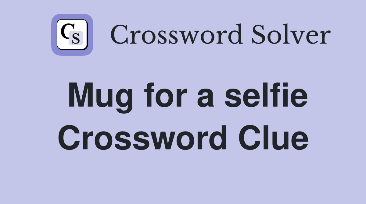Mug for a selfie Crossword Clue