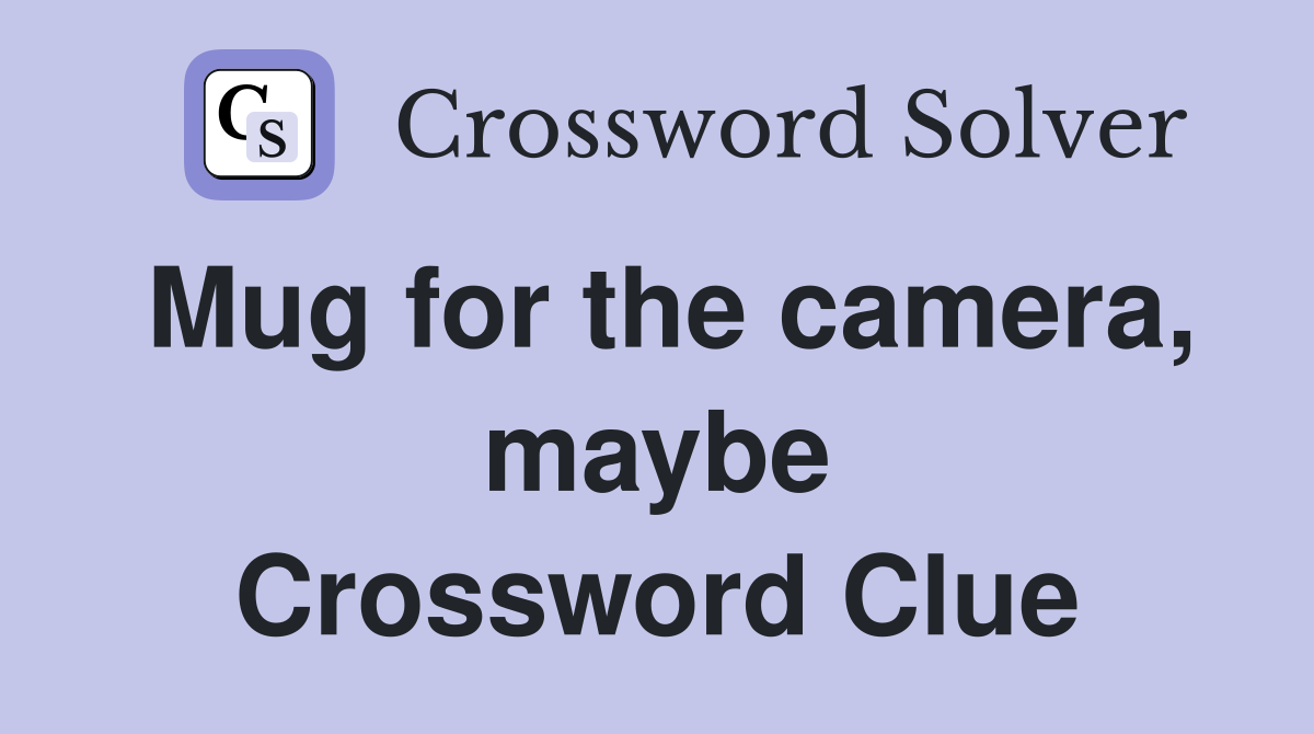 Mug for the camera, maybe Crossword Clue