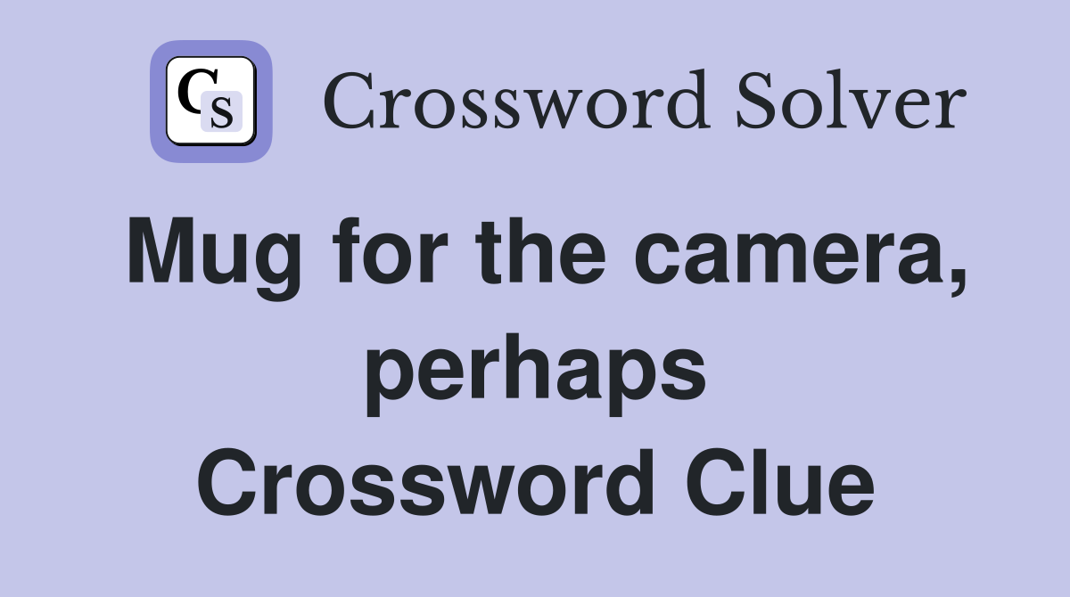 Mug for the camera, perhaps Crossword Clue