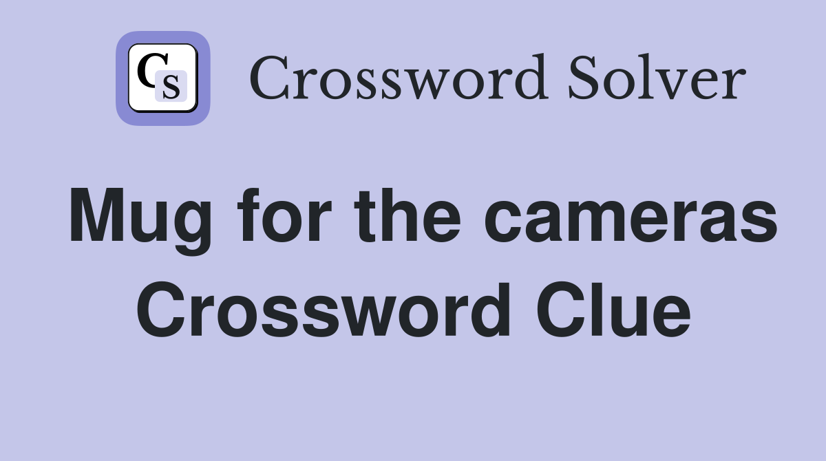 Mug for the cameras Crossword Clue