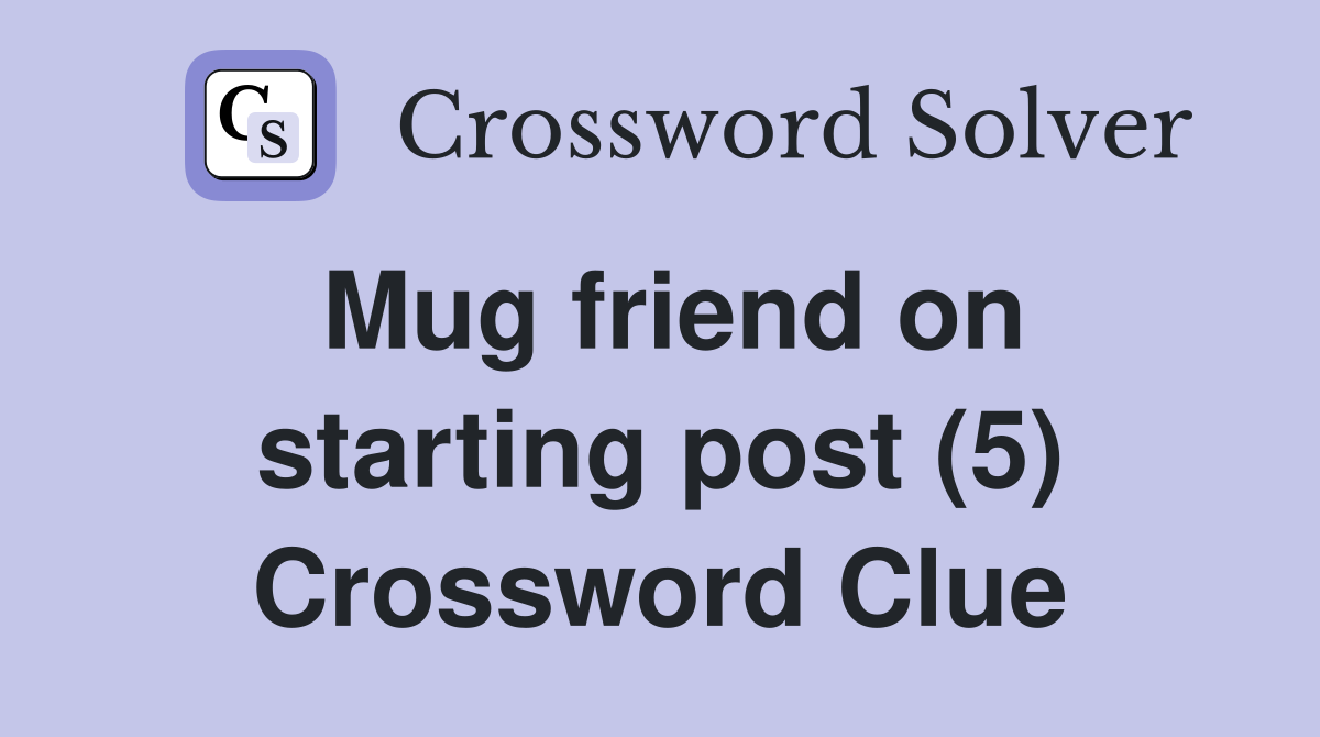 Mug friend on starting post (5) Crossword Clue