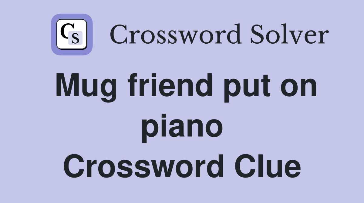 Mug friend put on piano Crossword Clue