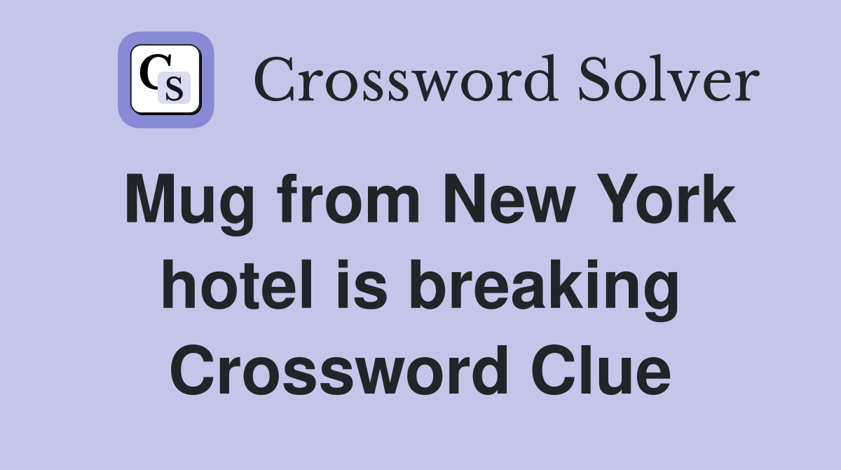 Mug from New York hotel is breaking Crossword Clue