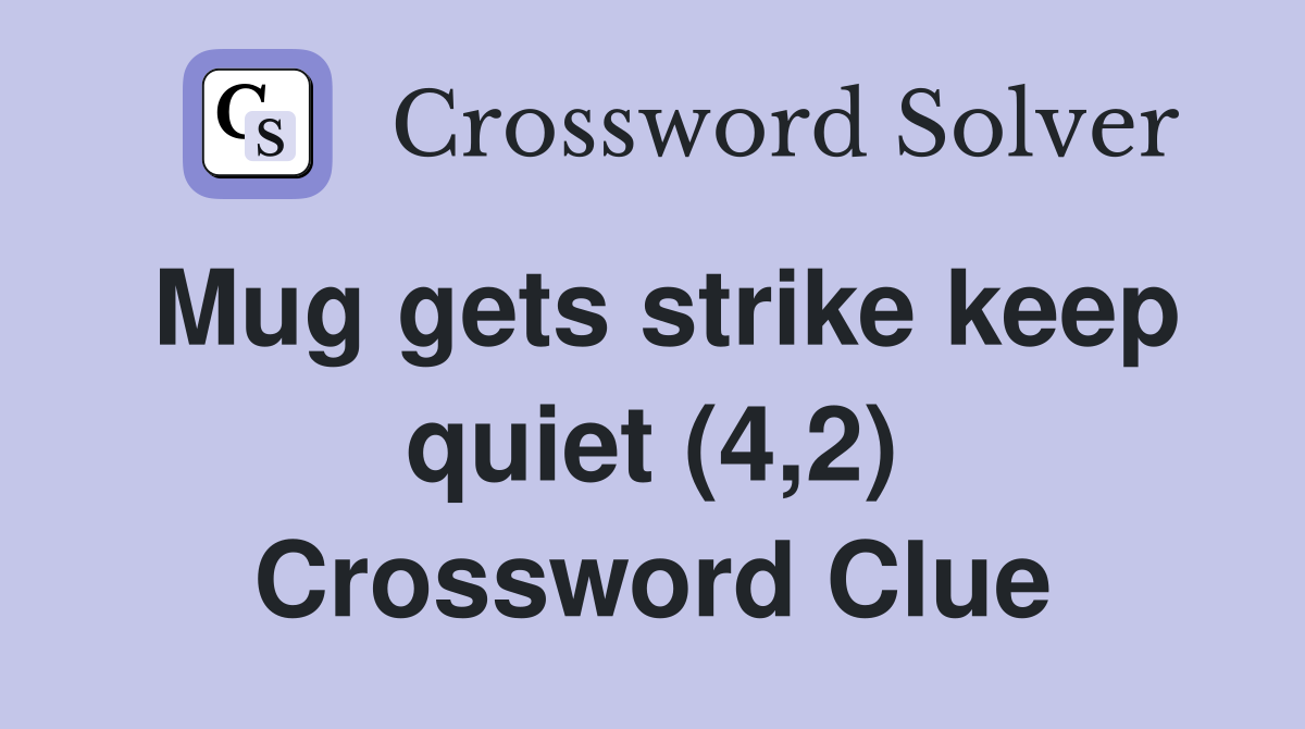 Mug gets strike keep quiet (4,2) Crossword Clue