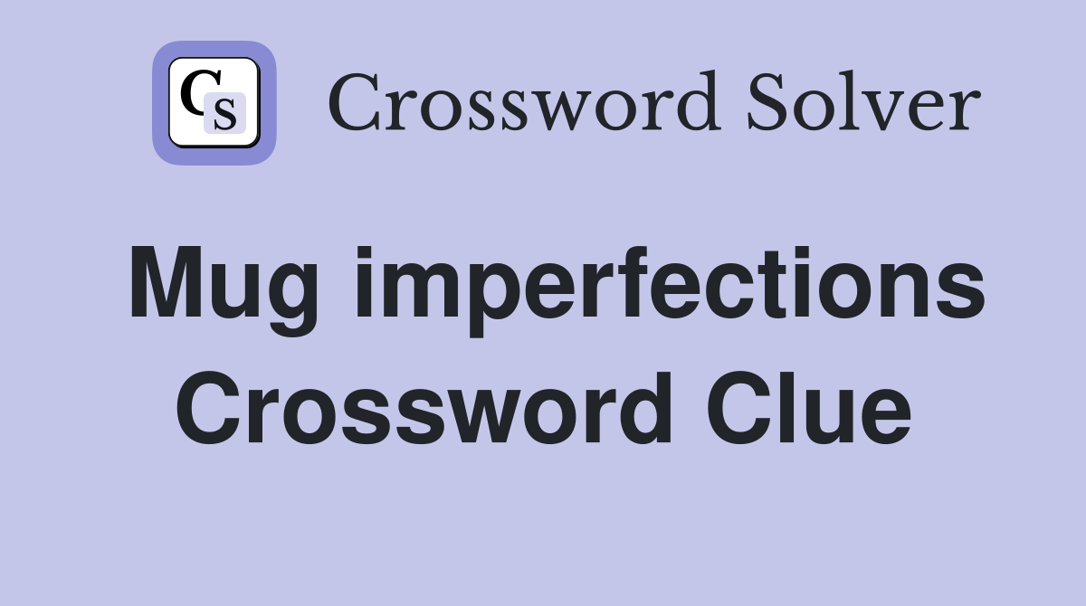 Mug imperfections Crossword Clue