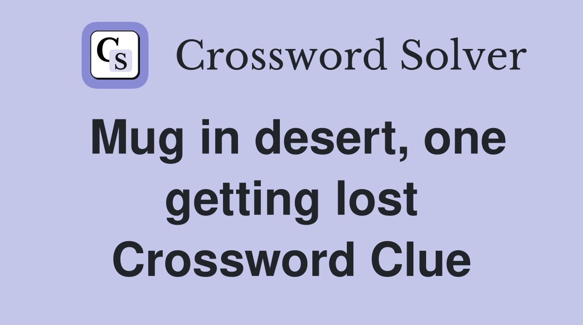 Mug in desert, one getting lost Crossword Clue