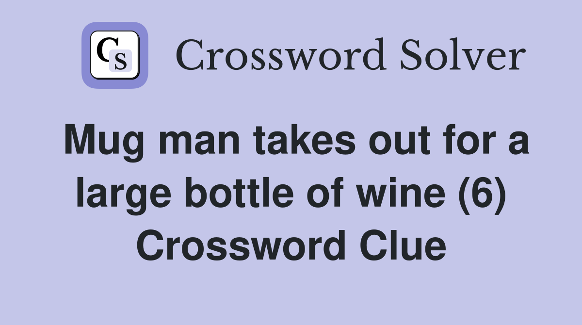 Mug man takes out for a large bottle of wine (6) Crossword Clue