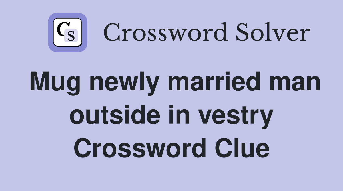 Mug newly married man outside in vestry Crossword Clue