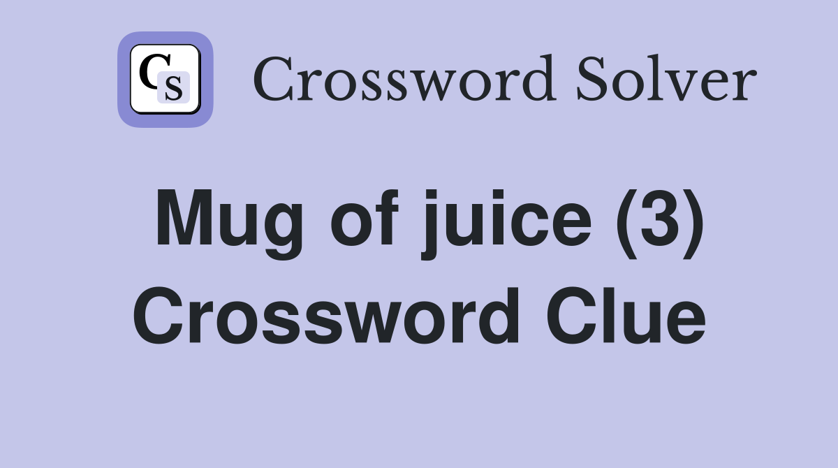 Mug of juice (3) Crossword Clue