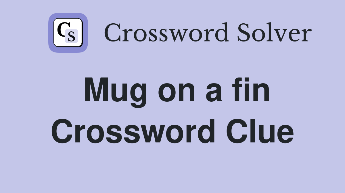 Mug on a fin Crossword Clue
