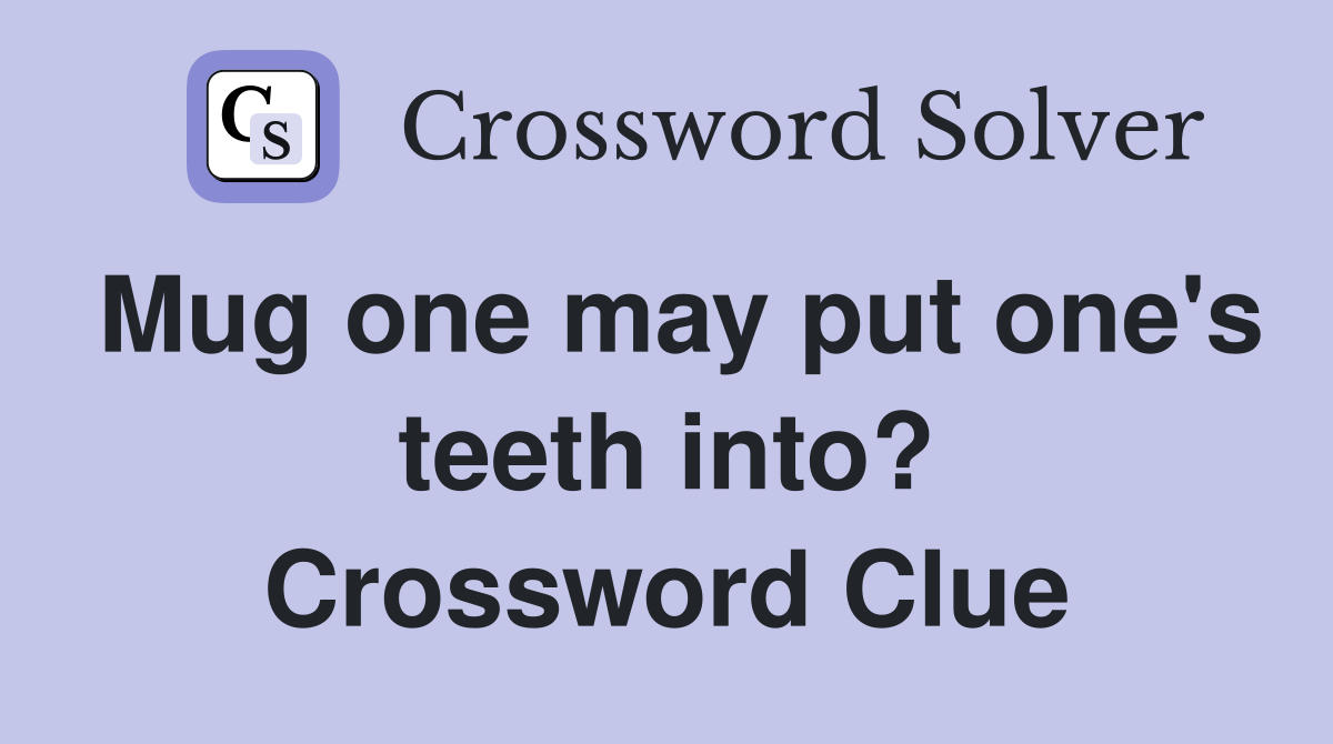 Mug one may put one's teeth into? Crossword Clue