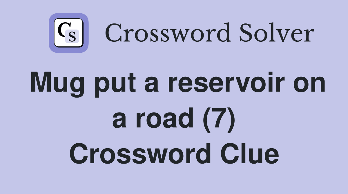 Mug put a reservoir on a road (7) Crossword Clue