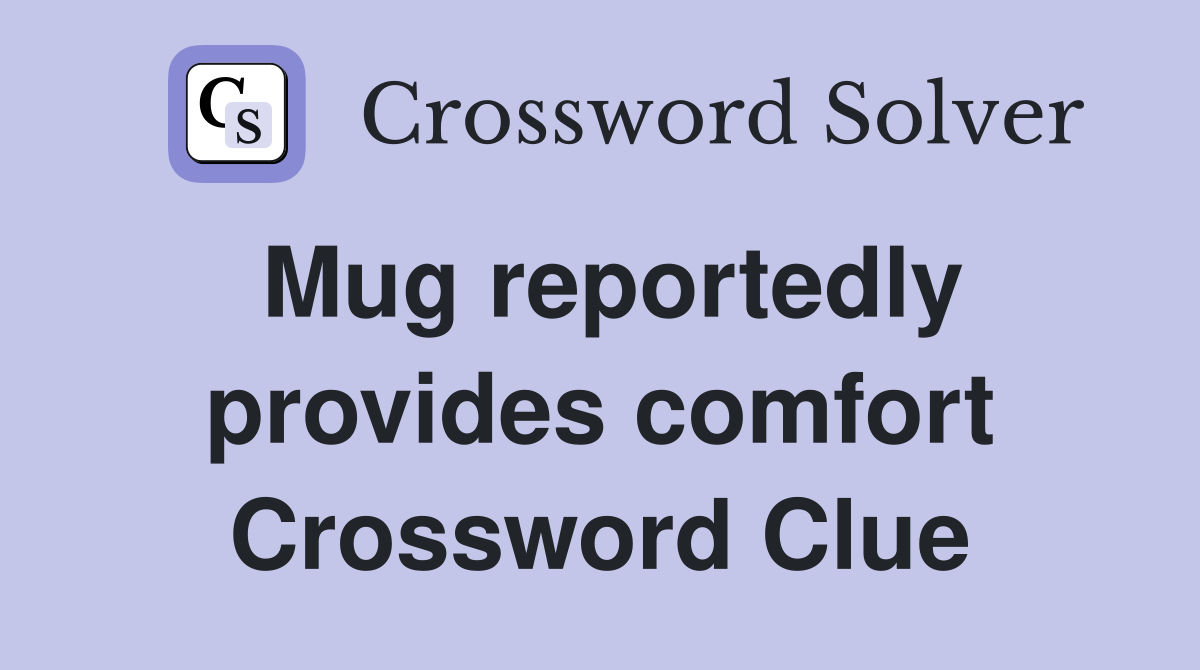 Mug reportedly provides comfort Crossword Clue