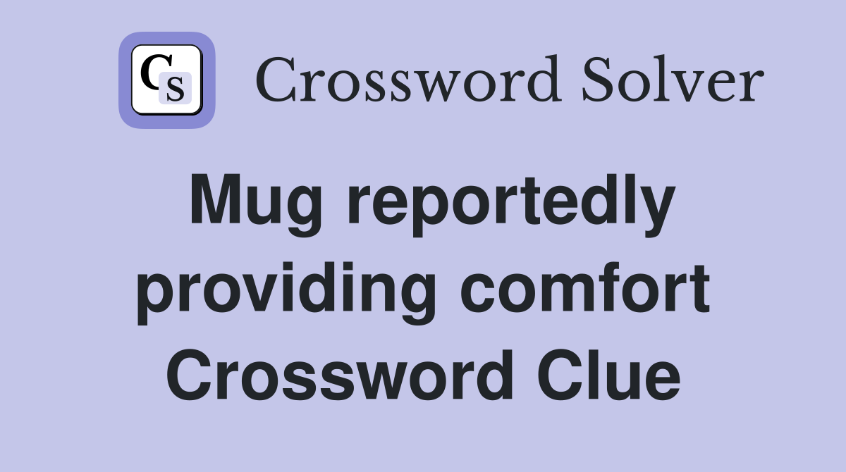 Mug reportedly providing comfort Crossword Clue