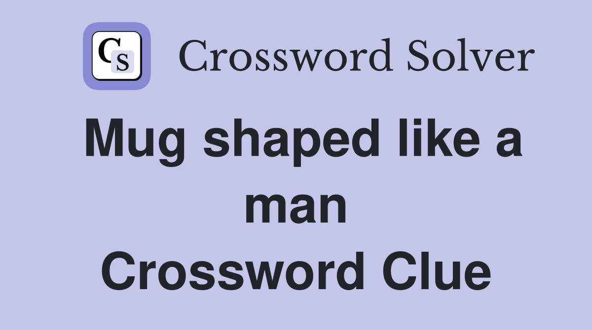 Mug shaped like a man Crossword Clue