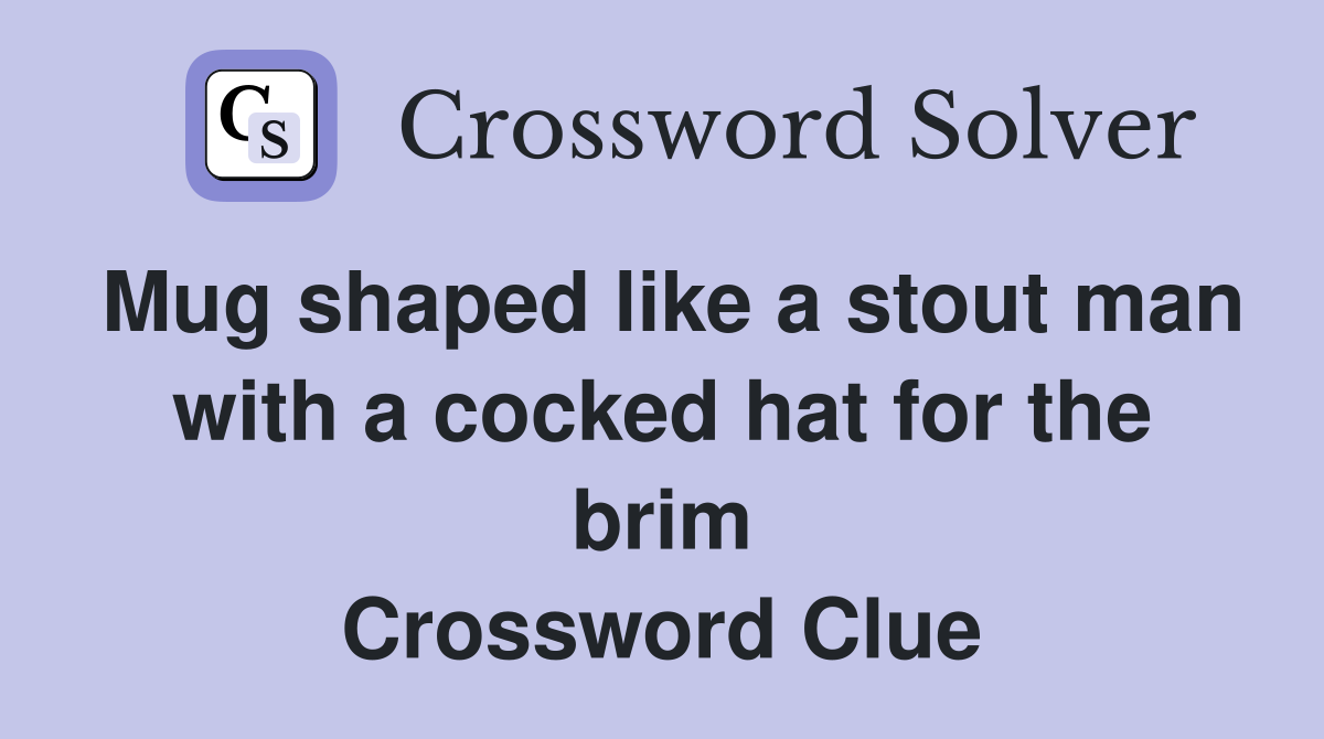 Mug shaped like a stout man with a cocked hat for the brim Crossword Clue