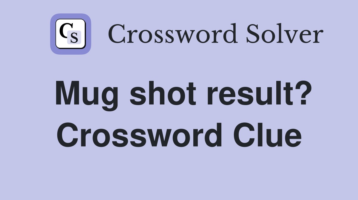 Mug shot result? Crossword Clue