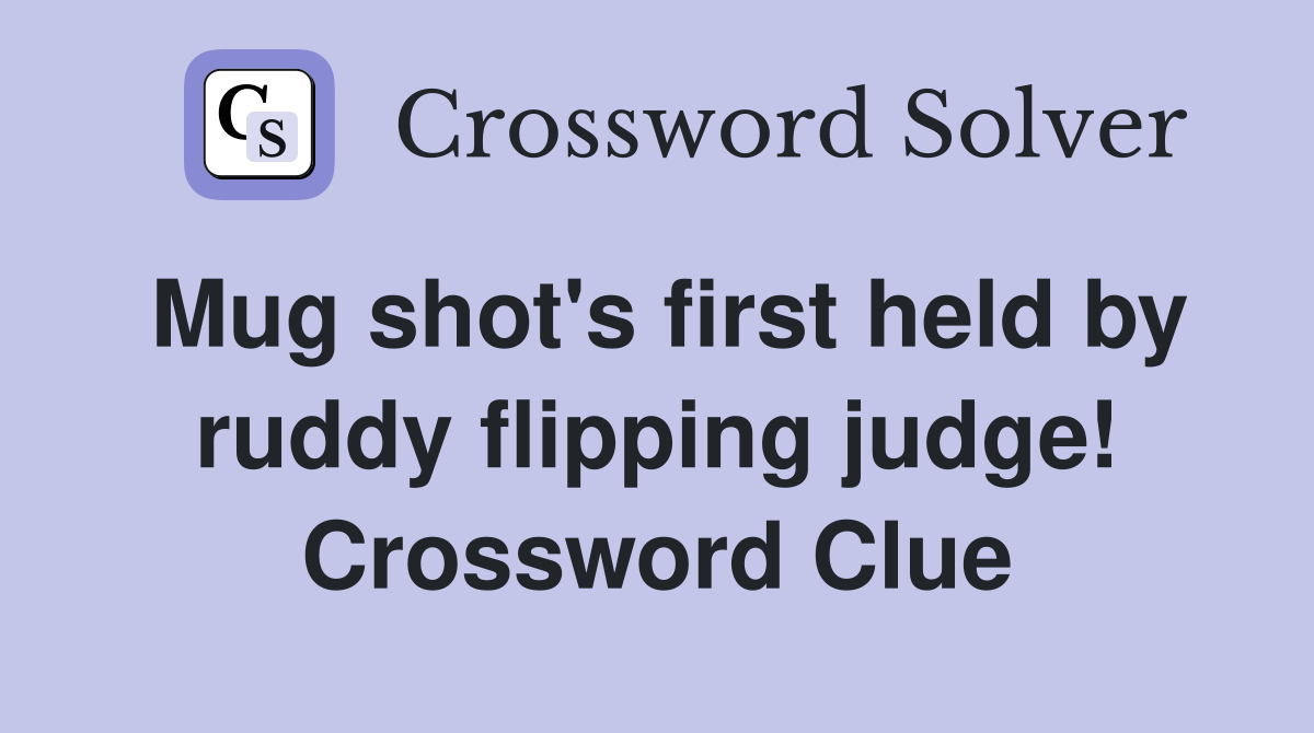 Mug shot's first held by ruddy flipping judge! Crossword Clue