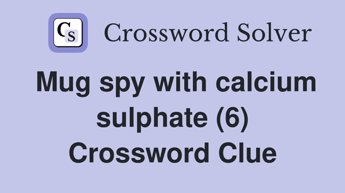 Mug spy with calcium sulphate (6) Crossword Clue