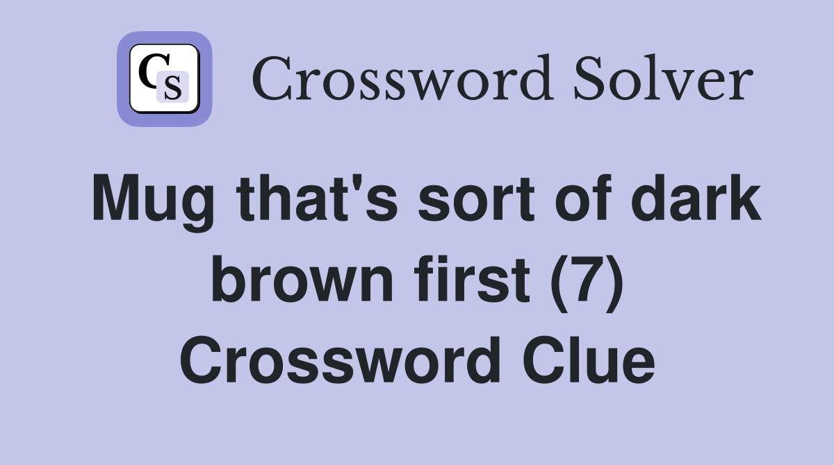 Mug that's sort of dark brown first (7) Crossword Clue