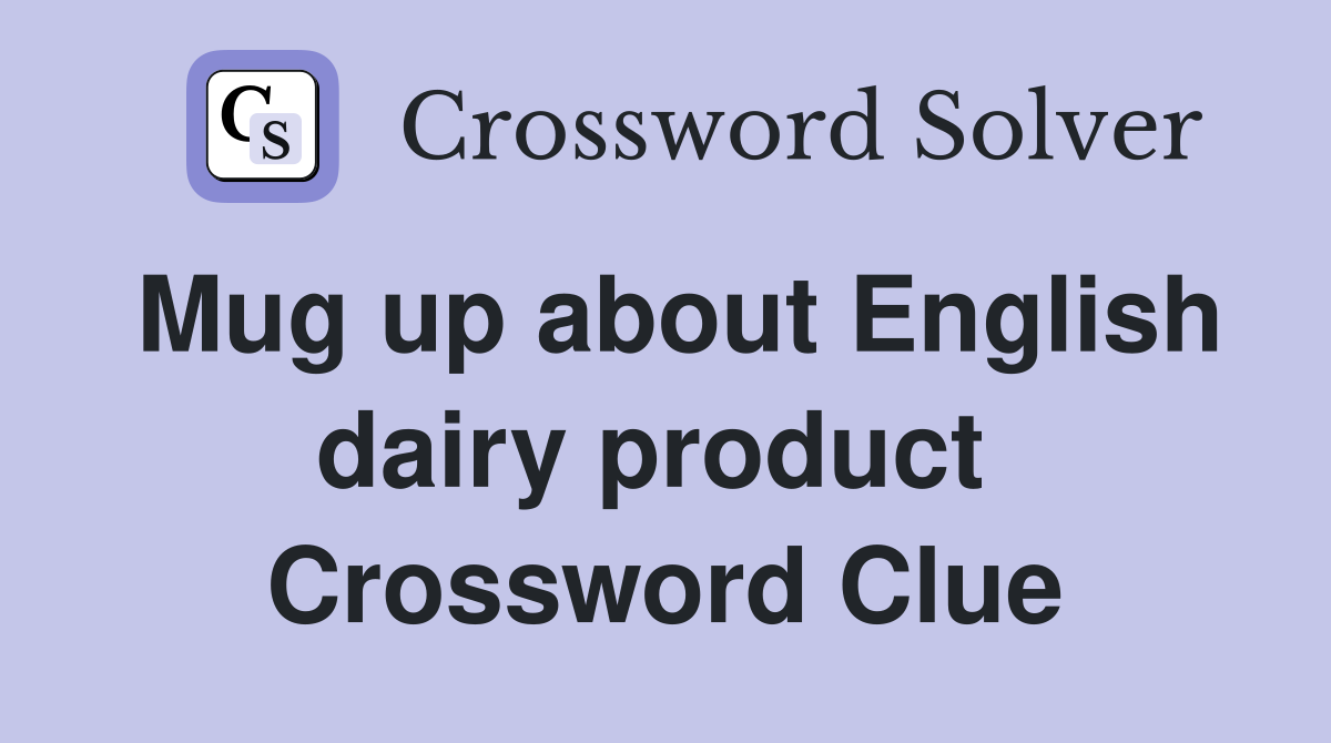 Mug up about English dairy product  Crossword Clue