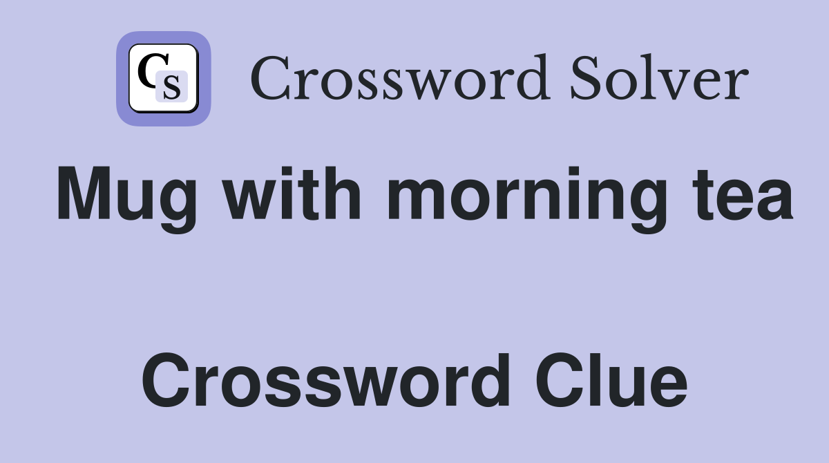 Mug with morning tea  Crossword Clue